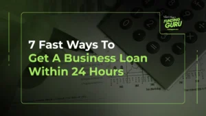 7 Fast Ways To Get A Business Loan Within 24 Hours