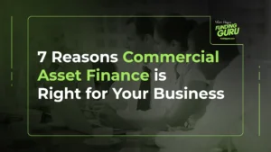 7 Reasons Commercial Asset Finance is Right for Your Business