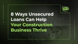 8 Ways Unsecured Loans Can Help Your Construction Business Thrive