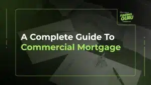 A Complete Guide To Commercial Mortgage