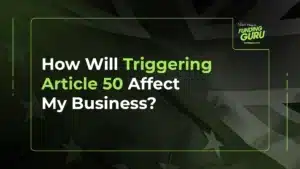 How Will Triggering Article 50 Affect My Business
