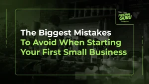 The Biggest Mistakes To Avoid When Starting Your First Small Business