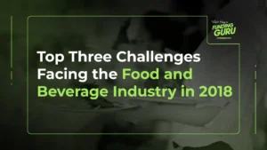 Top Three Challenges Facing the Food and Beverage Industry in 2018