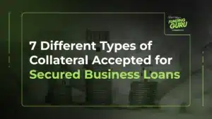 7 Different Types of Collateral Accepted for Secured Business Loans