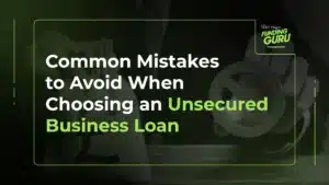 Common Mistakes to Avoid When Choosing an Unsecured Business Loan