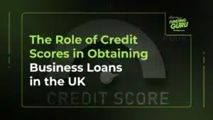 The Role of Credit Scores in Obtaining Business Loans in the UK