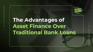The Advantages of Asset Finance Over Traditional Bank Loans