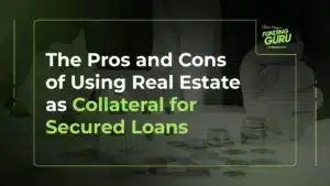 The Pros and Cons of Using Real Estate as Collateral for Secured Loans