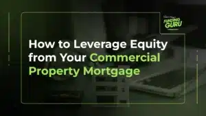 How to Leverage Equity from Your Commercial Property Mortgage