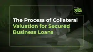 The Process of Collateral Valuation for Secured Business Loans