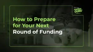 How to Prepare for Your Next Round of Funding