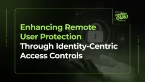 Enhancing Remote User Protection Through Identity-Centric Access Controls