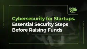 Cybersecurity for Startups. Essential Security Steps Before Raising Funds