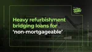 Heavy refurbishment bridging loans for ‘non-mortgageable’