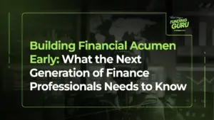 Building Financial Acumen Early_ What the Next Generation of Finance Professionals Needs to Know