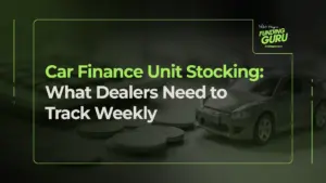 Car Finance Unit Stocking: What Dealers Need to Track Weekly