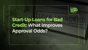 Start-Up Loans for Bad Credit_ What Improves Approval Odds