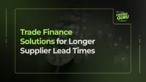 Trade Finance Solutions for Longer Supplier Lead Times
